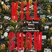 Kill Show: A True Crime Novel