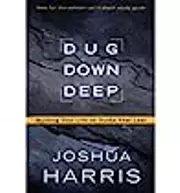 Dug Down Deep: Building Your Life on Truths That Last.