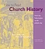 How to Read Church History Volume 2: From the Reformation to the Present Day