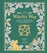 The Witch's Way: A Guide to Modern-Day Spellcraft, Nature Magick, and Divination