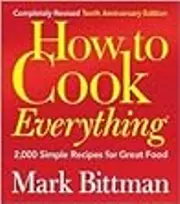 How to Cook Everything: 2,000 Simple Recipes for Great Food
