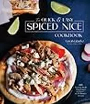 The Quick & Easy Spiced Nice Cookbook: 60 Exciting Meals That Deliver on Flavor―in 30 Minutes or Less