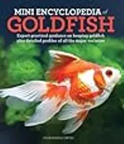 Mini Encyclopedia of Goldfish: Expert Practical Guidance on Keeping Goldfish Plus Detailed Profiles of All the Major Varieties