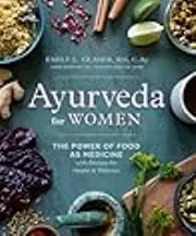 Ayurveda for Women: The Power of Food as Medicine with Recipes for Health and Wellness