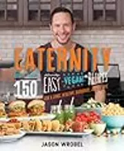 Eaternity: More than 150 Deliciously Easy Vegan Recipes for a Long, Healthy, Satisfied, Joyful Life