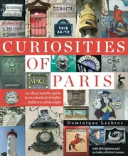 Curiosities of Paris: An idiosyncratic guide to overlooked delights... hidden in plain sight