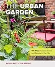 The Urban Garden: 101 Ways to Grow Food and Beauty in the City