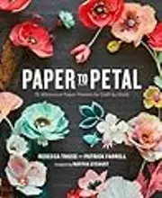 Paper to Petal: 75 Whimsical Paper Flowers to Craft by Hand