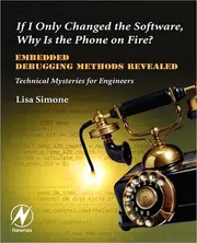 If I Only Changed the Software, Why Is the Phone on Fire?: Embedded Debugging Methods Revealed: Technical Mysteries for Engineers