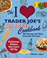 The I Love Trader Joe's College Cookbook: 150 Cheap and Easy Gourmet Recipes