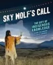 Sky Wolf's Call: The Gift of Indigenous Knowledge