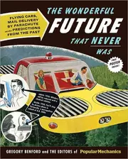 The wonderful future that never was : flying cars, mail delivery by parachute, and other predictions from the past