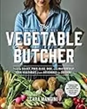 The Vegetable Butcher: How to Select, Prep, Slice, Dice, and Masterfully Cook Vegetables from Artichokes to Zucchini