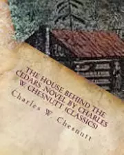 The House Behind the Cedars .Novel by Charles W. Chesnutt