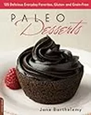 Paleo Desserts: 125 Delicious Everyday Favorites, Gluten- and Grain-Free