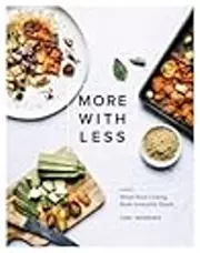 More With Less - Whole Food Cooking Made Irresistibly Simple