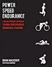 Power, Speed, Endurance: A Revolutionary Approach to High Performance Endurance Training