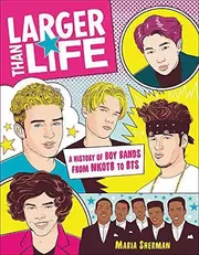 Larger Than Life : A History of Boy Bands from NKOTB to BTS
