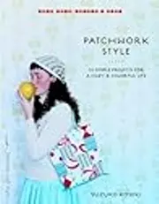 Patchwork Style: 35 Simple Projects for a Cozy and Colorful Life
