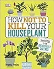 How Not to Kill Your House Plant: Survival Tips for the Horticulturally Challenged