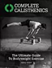Complete Calisthenics - The Ultimate Guide To Bodyweight Exercise