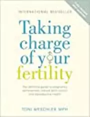 Taking Charge Of Your Fertility: The Definitive Guide to Natural Birth Control, Pregnancy Achievement and Reproductive Health
