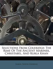 Selections From Coleridge: The Rime Of The Ancient Mariner, Christabel, And Kubla Khan