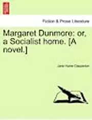 Margaret Dunmore: or, a Socialist home.