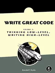 Write Great Code: Volume 2: Thinking Low-Level, Writing High-Level