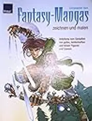 Fantasy-Mangas Zeichnen und Malen: Anleitung zum Gestalten von Guten, Heldenhaften und Bösen Figuren und Szenen