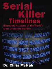 Serial Killer Timelines: Illustrated Accounts of the World's Most Gruesome Murders