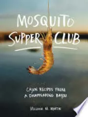 Mosquito Supper Club: Cajun Recipes from a Disappearing Bayou