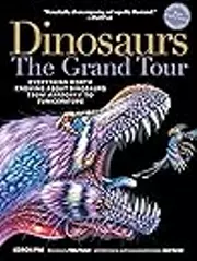 Dinosaurs—The Grand Tour: Everything Worth Knowing About Dinosaurs from Aardonyx to Zuniceratops