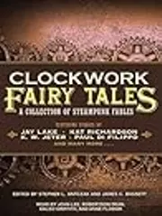 Clockwork Fairy Tales: A Collection of Steampunk Fables