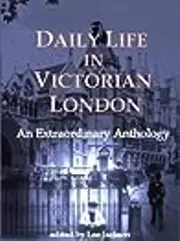 Daily Life in Victorian London: An Extraordinary Anthology