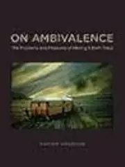 On Ambivalence: The Problems and Pleasures of Having it Both Ways
