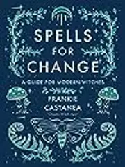 Spells for Change: A Guide for Modern Witches