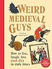 Weird Medieval Guys: A Bestiary of Curious Creatures from the Dark Ages