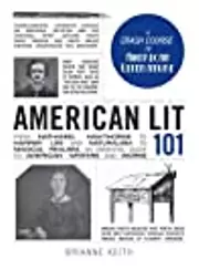 American Lit 101: From Nathaniel Hawthorne to Harper Lee and Naturalism to Magical Realism, an Essential Guide to American Writers and Works