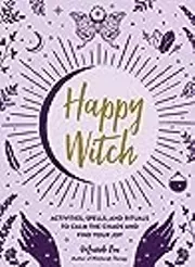 Happy Witch: Activities, Spells, and Rituals to Calm the Chaos and Find Your Joy