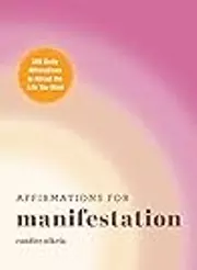 Affirmations for Manifestation: 365 Daily Affirmations to Attract the Life You Want