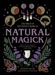 The Witch of the Forest's Guide to Natural Magick: Discover your magick. Connect with your inner & outer world