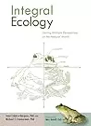 Integral Ecology: Uniting Multiple Perspectives on the Natural World