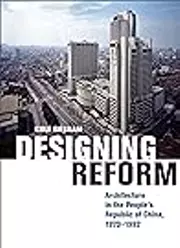 Designing Reform: Architecture in the People’s Republic of China, 1970–1992