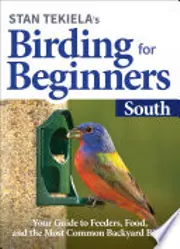 Stan Tekiela’s Birding for Beginners: South: Your Guide to Feeders, Food, and the Most Common Backyard Birds