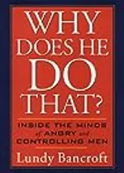 Why Does He Do That?: Inside the Minds of Abusive and Controlling Men