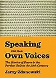 Speaking with Their Own Voices: The Stories of Slaves in the Persian Gulf in the 20th Century