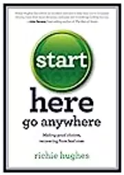 Start Here, Go Anywhere: Making Good Choices, Recovering from Bad Ones