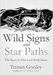 Wild Signs and Star Paths: The Keys to Our Lost Sixth Sense