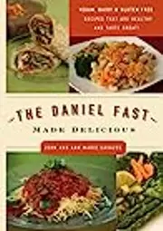 The Daniel Fast Made Delicious: The Simple Fruit and Vegetable Fast That Will Nourish Your Body and Soul